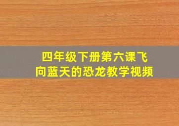 四年级下册第六课飞向蓝天的恐龙教学视频