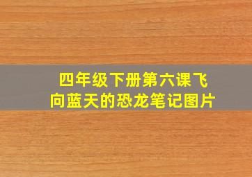 四年级下册第六课飞向蓝天的恐龙笔记图片