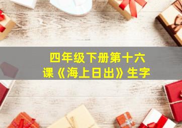 四年级下册第十六课《海上日出》生字