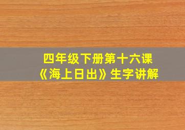 四年级下册第十六课《海上日出》生字讲解