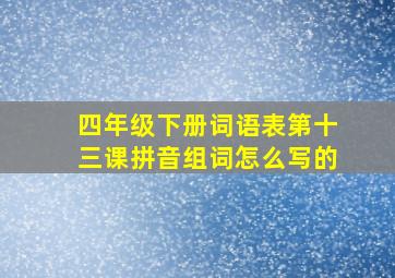 四年级下册词语表第十三课拼音组词怎么写的