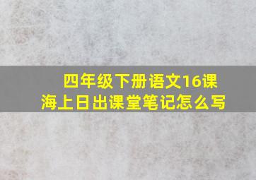 四年级下册语文16课海上日出课堂笔记怎么写