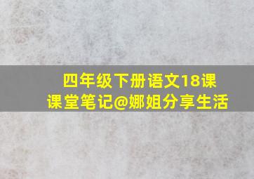 四年级下册语文18课课堂笔记@娜姐分享生活