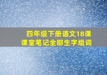 四年级下册语文18课课堂笔记全部生字组词