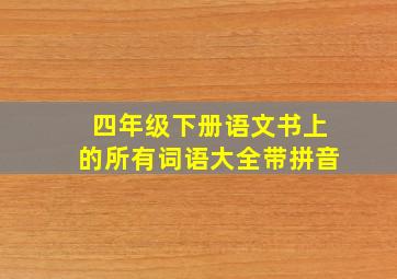 四年级下册语文书上的所有词语大全带拼音