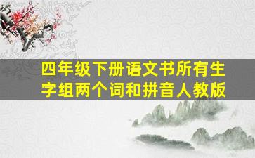 四年级下册语文书所有生字组两个词和拼音人教版