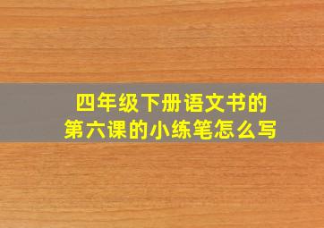 四年级下册语文书的第六课的小练笔怎么写