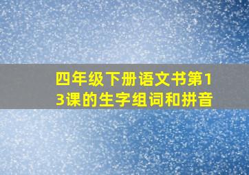 四年级下册语文书第13课的生字组词和拼音