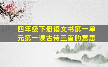 四年级下册语文书第一单元第一课古诗三首旳意思