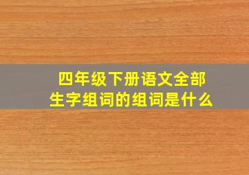 四年级下册语文全部生字组词的组词是什么