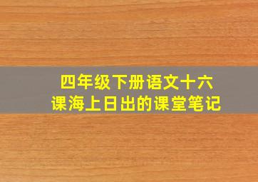 四年级下册语文十六课海上日出的课堂笔记