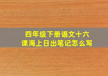 四年级下册语文十六课海上日出笔记怎么写