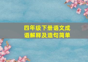 四年级下册语文成语解释及造句简单