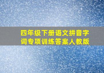 四年级下册语文拼音字词专项训练答案人教版