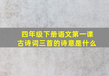 四年级下册语文第一课古诗词三首的诗意是什么