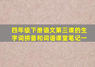 四年级下册语文第三课的生字词拼音和词语课堂笔记一