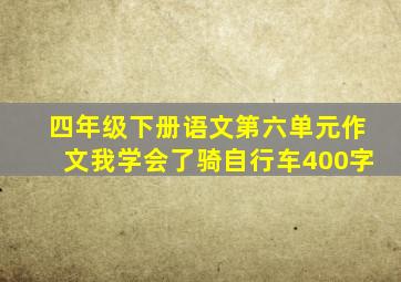 四年级下册语文第六单元作文我学会了骑自行车400字