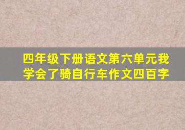 四年级下册语文第六单元我学会了骑自行车作文四百字