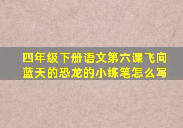 四年级下册语文第六课飞向蓝天的恐龙的小练笔怎么写