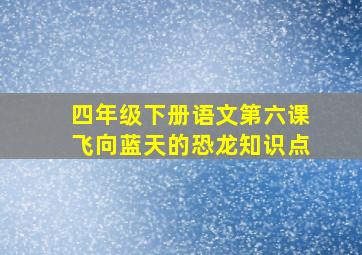 四年级下册语文第六课飞向蓝天的恐龙知识点