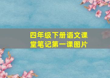 四年级下册语文课堂笔记第一课图片