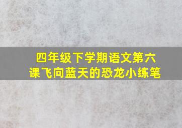 四年级下学期语文第六课飞向蓝天的恐龙小练笔