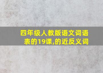 四年级人教版语文词语表的19课,的近反义词