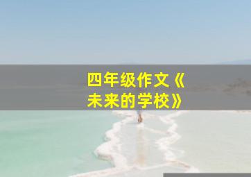 四年级作文《未来的学校》