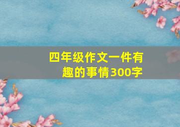 四年级作文一件有趣的事情300字