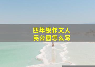 四年级作文人民公园怎么写