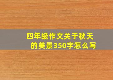 四年级作文关于秋天的美景350字怎么写