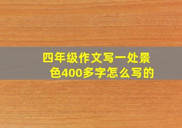 四年级作文写一处景色400多字怎么写的