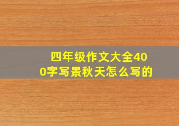 四年级作文大全400字写景秋天怎么写的