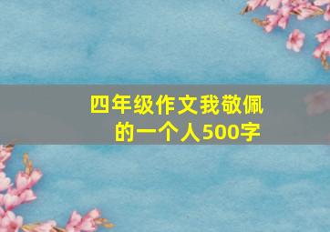 四年级作文我敬佩的一个人500字