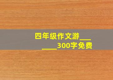 四年级作文游_______300字免费