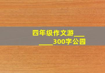 四年级作文游_______300字公园