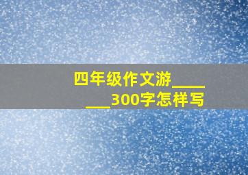 四年级作文游_______300字怎样写