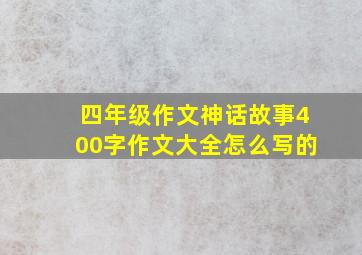 四年级作文神话故事400字作文大全怎么写的