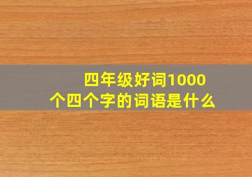 四年级好词1000个四个字的词语是什么