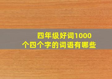 四年级好词1000个四个字的词语有哪些