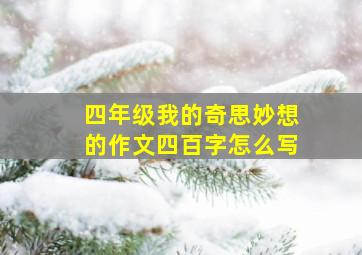 四年级我的奇思妙想的作文四百字怎么写