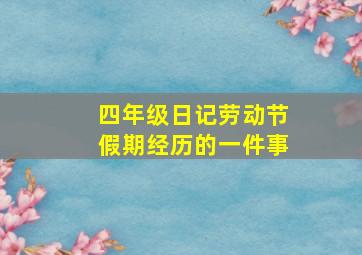 四年级日记劳动节假期经历的一件事