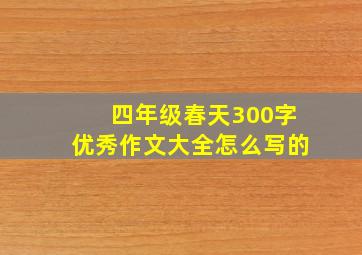 四年级春天300字优秀作文大全怎么写的