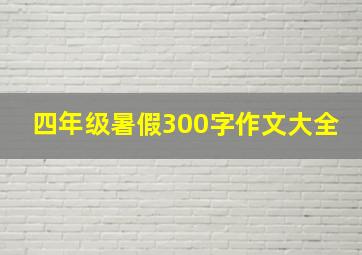 四年级暑假300字作文大全