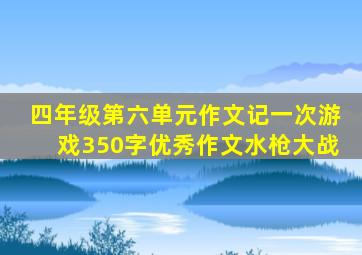 四年级第六单元作文记一次游戏350字优秀作文水枪大战