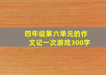 四年级第六单元的作文记一次游戏300字