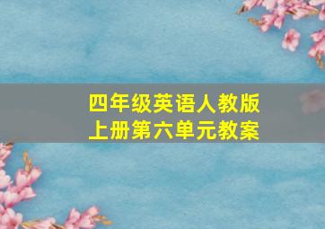 四年级英语人教版上册第六单元教案