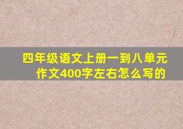 四年级语文上册一到八单元作文400字左右怎么写的