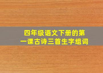 四年级语文下册的第一课古诗三首生字组词