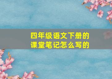 四年级语文下册的课堂笔记怎么写的